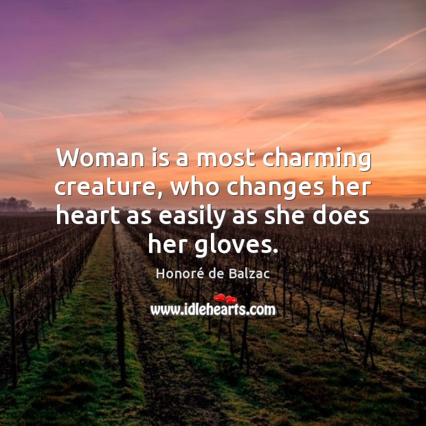 Woman is a most charming creature, who changes her heart as easily as she does her gloves. Honoré de Balzac Picture Quote