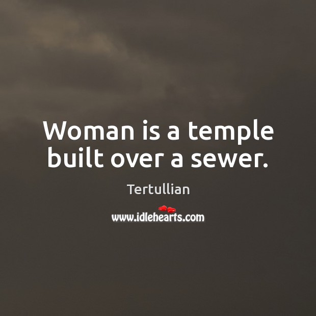 Woman is a temple built over a sewer. Tertullian Picture Quote