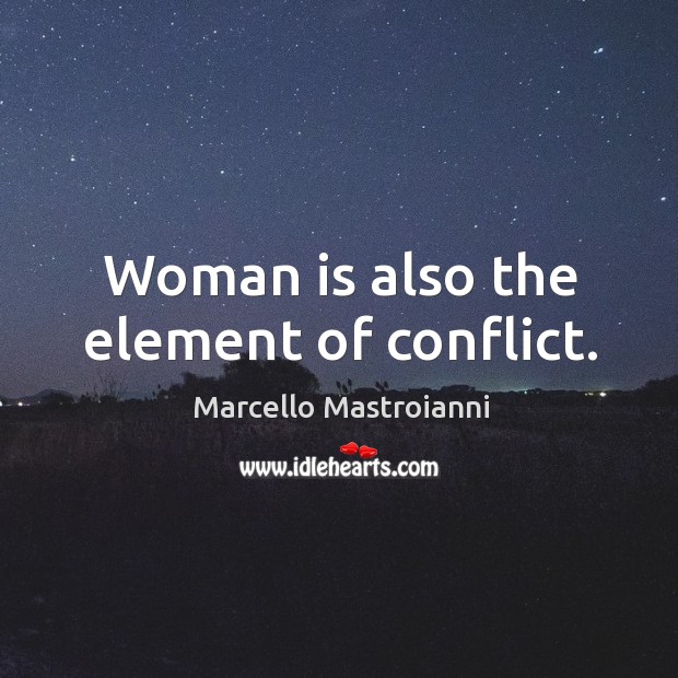Woman is also the element of conflict. Marcello Mastroianni Picture Quote