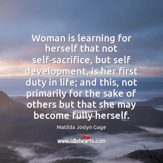 Woman is learning for herself that not self-sacrifice, but self development, is Matilda Joslyn Gage Picture Quote