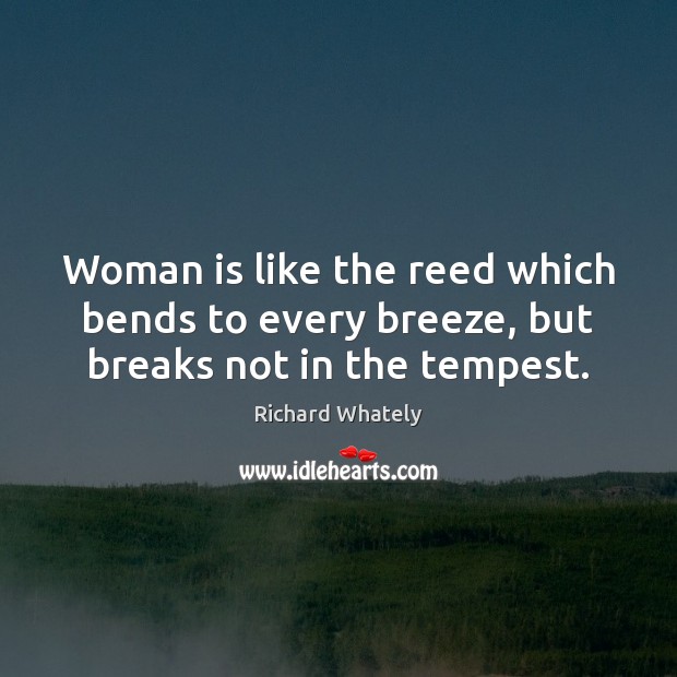 Woman is like the reed which bends to every breeze, but breaks not in the tempest. Image