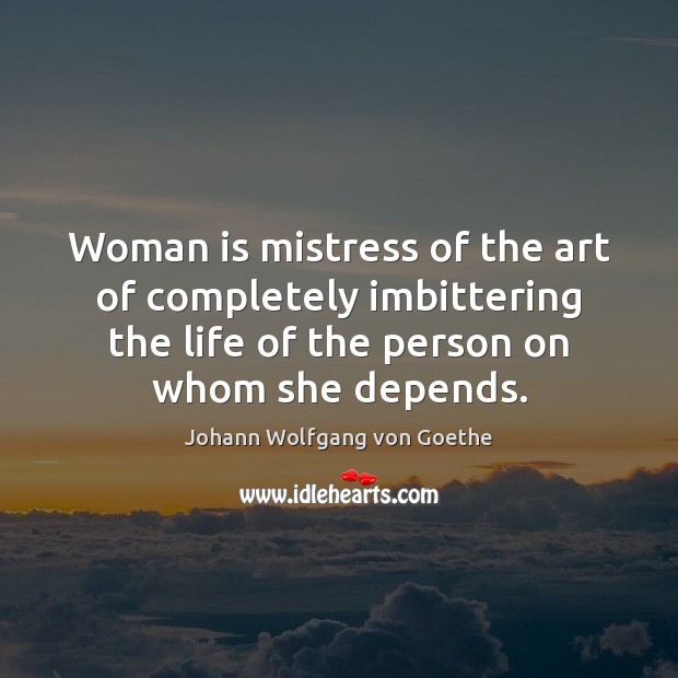 Woman is mistress of the art of completely imbittering the life of Image
