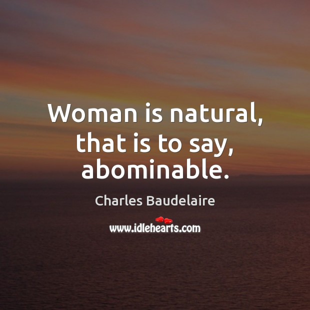 Woman is natural, that is to say, abominable. Charles Baudelaire Picture Quote
