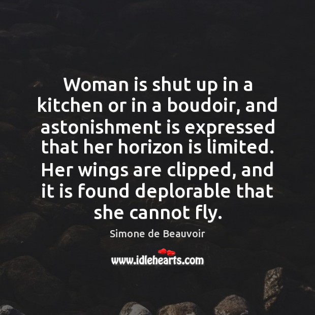 Woman is shut up in a kitchen or in a boudoir, and Simone de Beauvoir Picture Quote