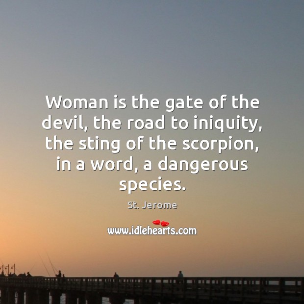 Woman is the gate of the devil, the road to iniquity, the St. Jerome Picture Quote
