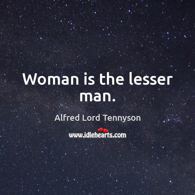 Woman is the lesser man. Alfred Lord Tennyson Picture Quote