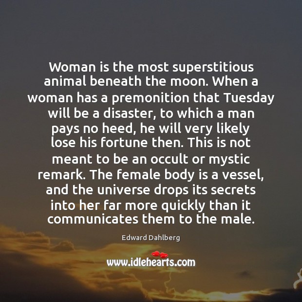 Woman is the most superstitious animal beneath the moon. When a woman Edward Dahlberg Picture Quote