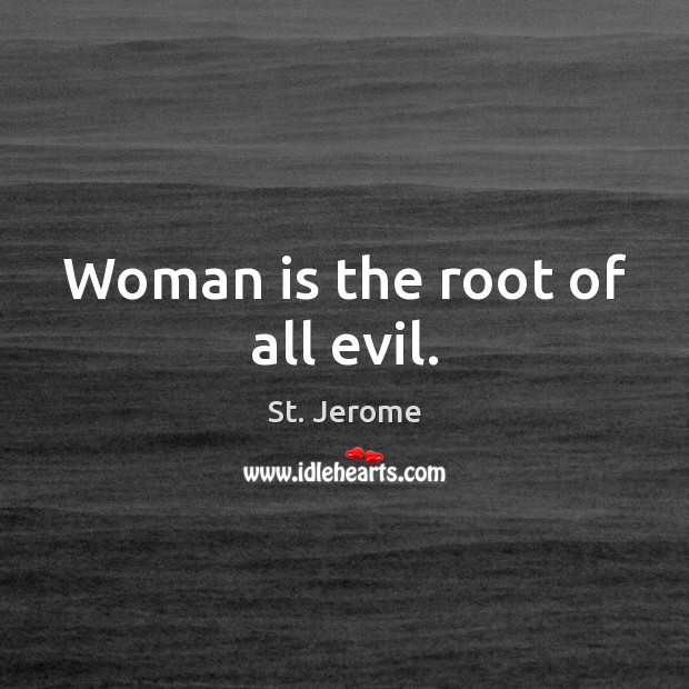Woman is the root of all evil. St. Jerome Picture Quote