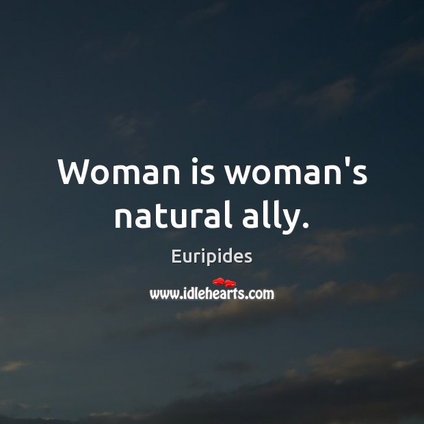 Woman is woman’s natural ally. Euripides Picture Quote