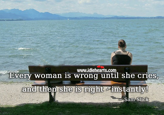Every woman is wrong until she cries. Funny Quotes Image