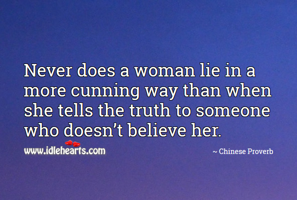 Never does a woman lie in a more cunning way than when she tells the truth to someone who doesn’t believe her. Chinese Proverbs Image