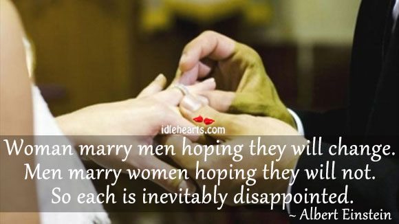 Woman marry men hoping they will change. Albert Einstein Picture Quote