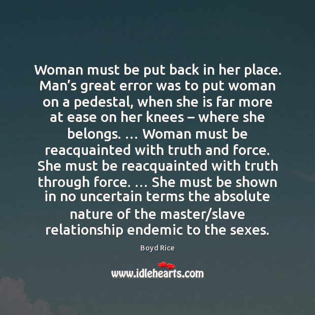 Woman must be put back in her place. Man’s great error Boyd Rice Picture Quote