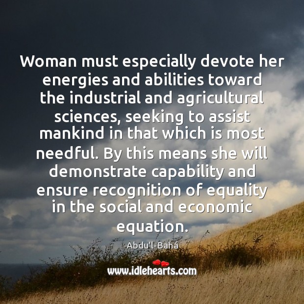 Woman must especially devote her energies and abilities toward the industrial and Abdu’l-Bahá Picture Quote