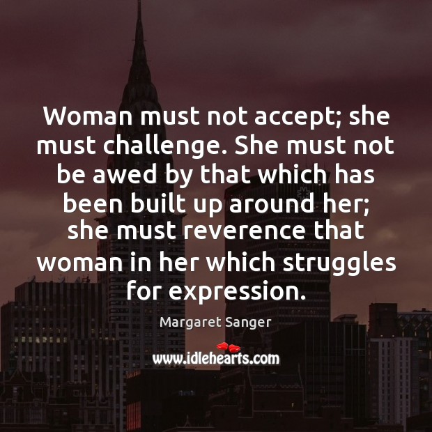 Woman must not accept; she must challenge. She must not be awed Margaret Sanger Picture Quote