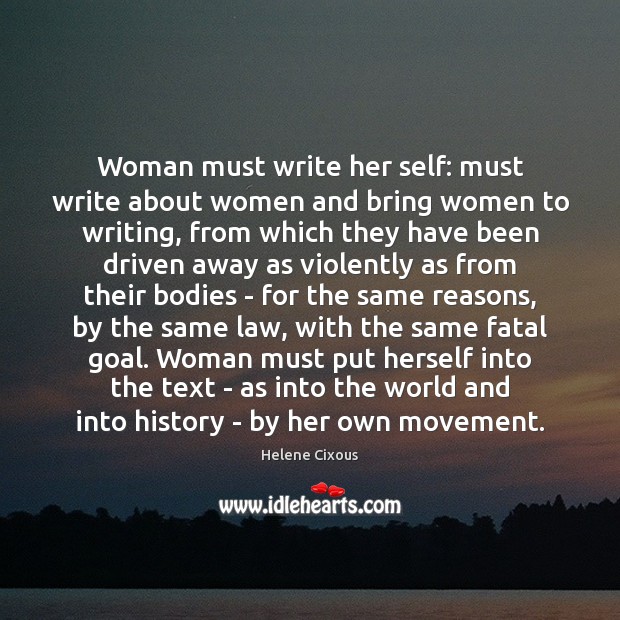 Woman must write her self: must write about women and bring women Helene Cixous Picture Quote