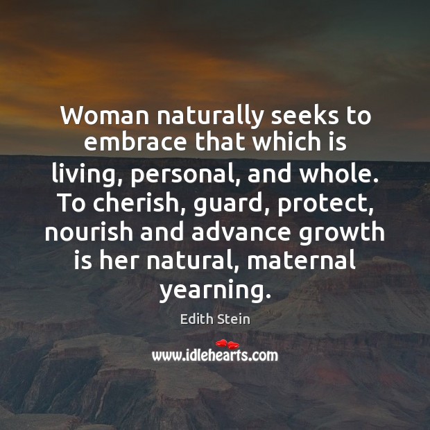 Woman naturally seeks to embrace that which is living, personal, and whole. Edith Stein Picture Quote
