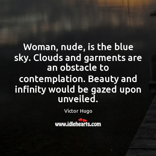 Woman, nude, is the blue sky. Clouds and garments are an obstacle Victor Hugo Picture Quote