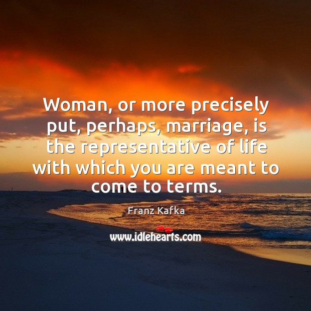 Woman, or more precisely put, perhaps, marriage Franz Kafka Picture Quote