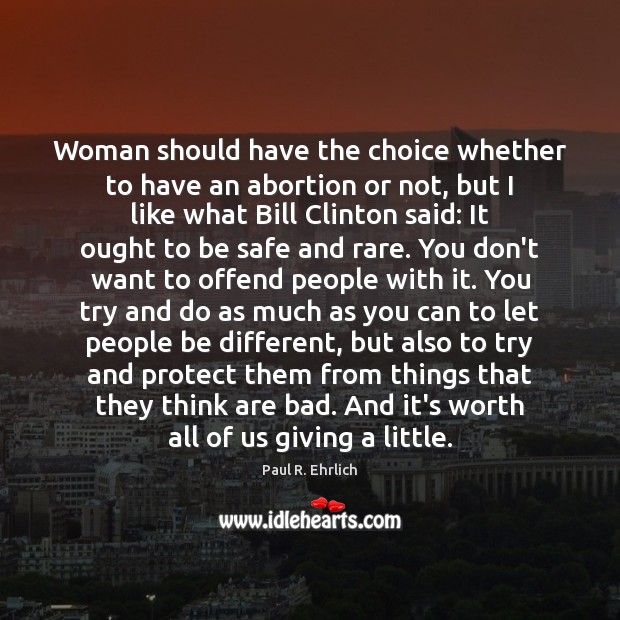Woman should have the choice whether to have an abortion or not, Paul R. Ehrlich Picture Quote