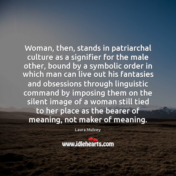 Woman, then, stands in patriarchal culture as a signifier for the male Laura Mulvey Picture Quote