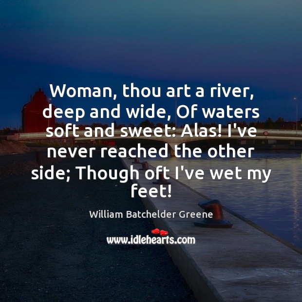 Woman, thou art a river, deep and wide, Of waters soft and Image