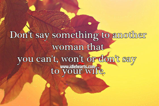 Don’t say something to another woman that you can’t say to your wife. Relationship Tips Image