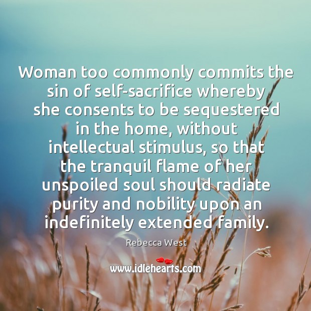 Woman too commonly commits the sin of self-sacrifice whereby she consents to Rebecca West Picture Quote
