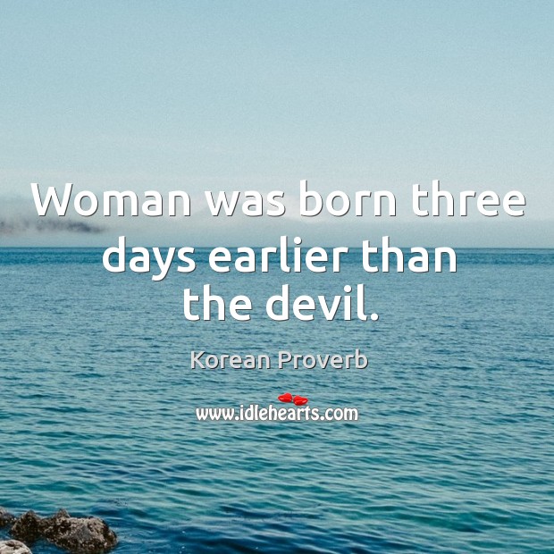 Woman was born three days earlier than the devil. Korean Proverbs Image