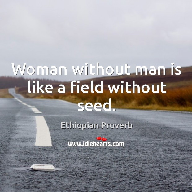Woman without man is like a field without seed. Ethiopian Proverbs Image