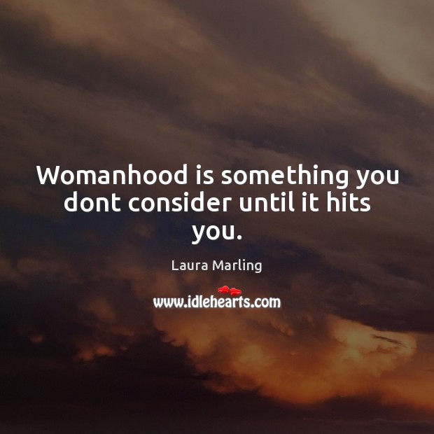 Womanhood is something you dont consider until it hits you. Laura Marling Picture Quote