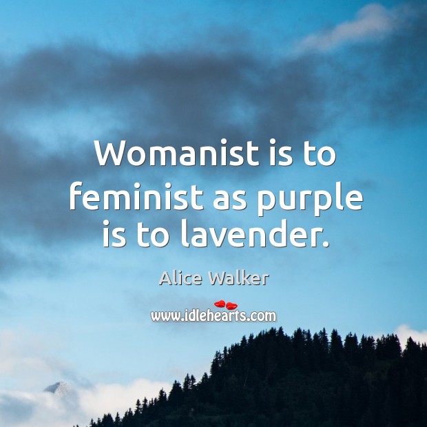 Womanist is to feminist as purple is to lavender. Image