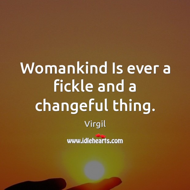 Womankind Is ever a fickle and a changeful thing. Virgil Picture Quote