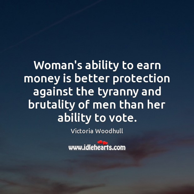 Woman’s ability to earn money is better protection against the tyranny and Victoria Woodhull Picture Quote