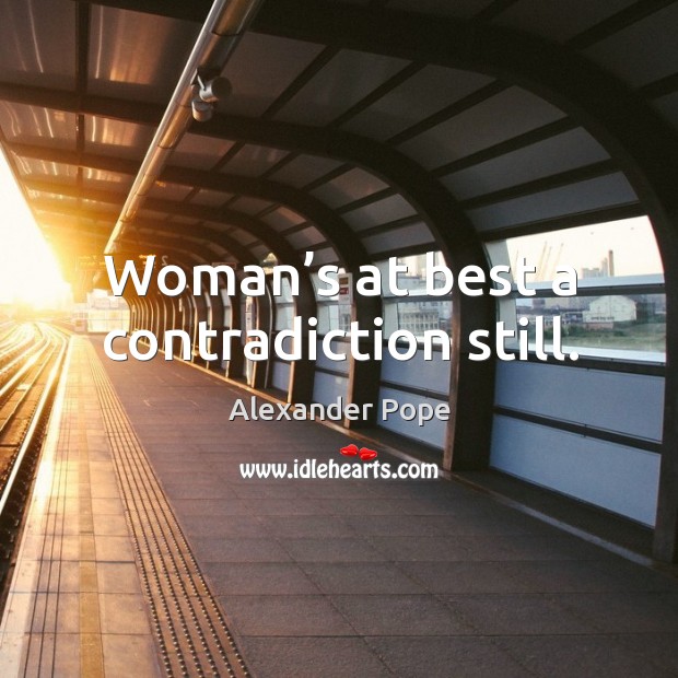 Woman’s at best a contradiction still. Alexander Pope Picture Quote