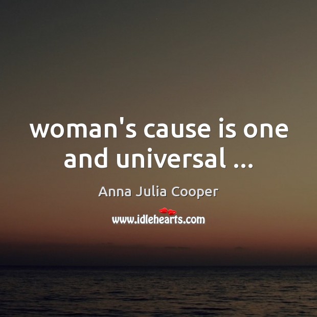 Woman’s cause is one and universal … Anna Julia Cooper Picture Quote