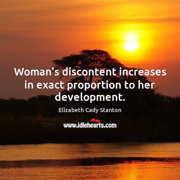 Woman’s discontent increases in exact proportion to her development. Image