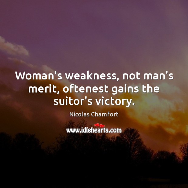 Woman’s weakness, not man’s merit, oftenest gains the suitor’s victory. Image