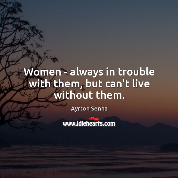 Women – always in trouble with them, but can’t live without them. Image