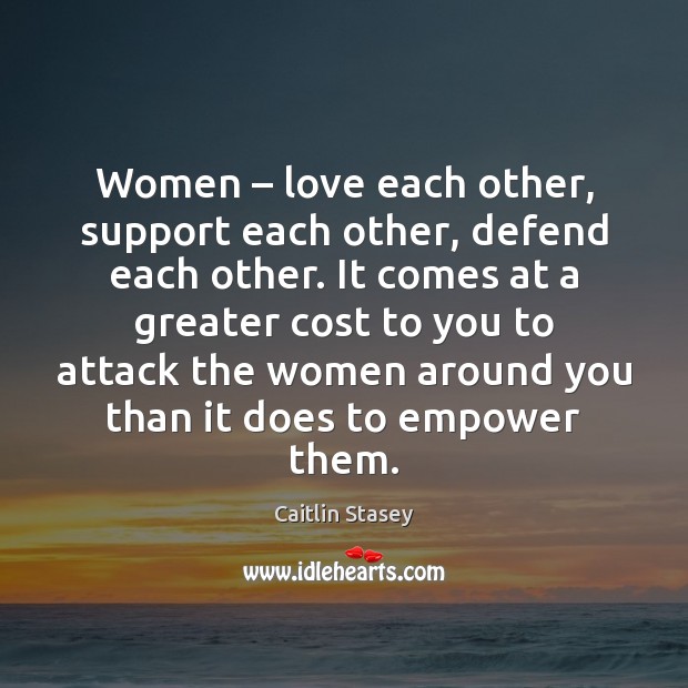 Women – love each other, support each other, defend each other. It comes Caitlin Stasey Picture Quote