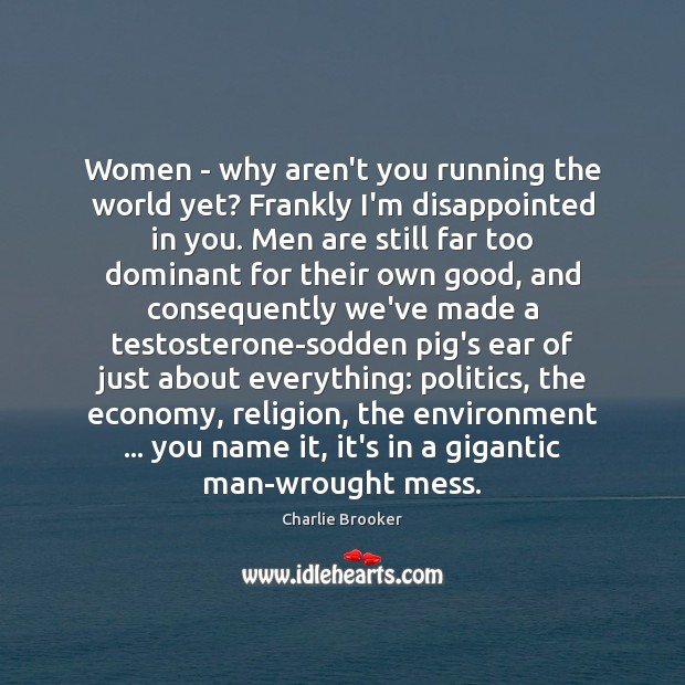Women – why aren’t you running the world yet? Frankly I’m disappointed Image