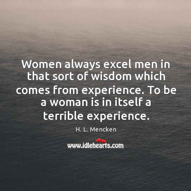 Women always excel men in that sort of wisdom which comes from experience. Image