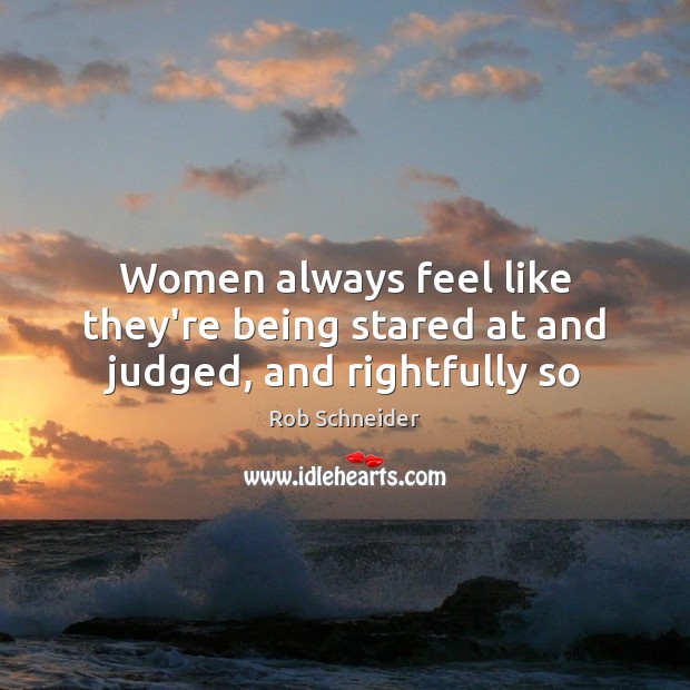 Women always feel like they’re being stared at and judged, and rightfully so Image