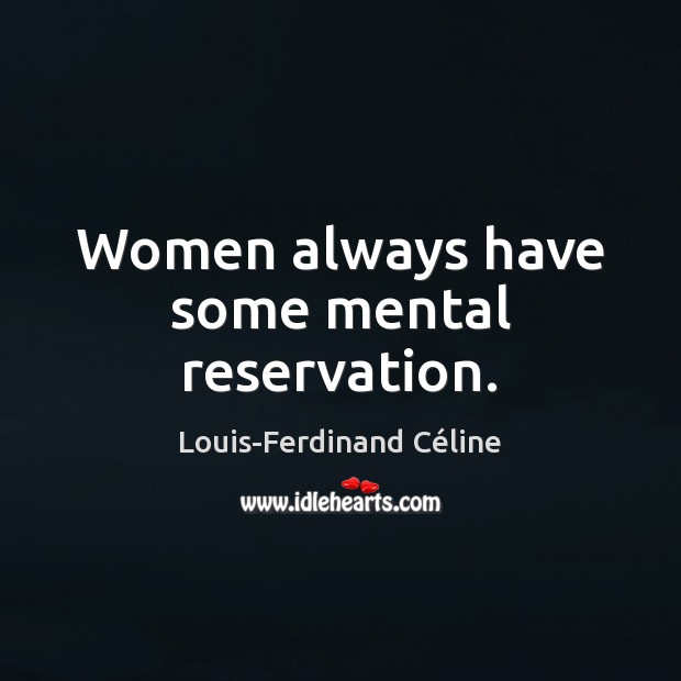 Women always have some mental reservation. Louis-Ferdinand Céline Picture Quote
