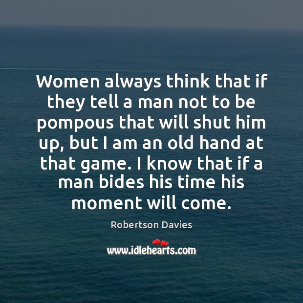 Women always think that if they tell a man not to be Robertson Davies Picture Quote