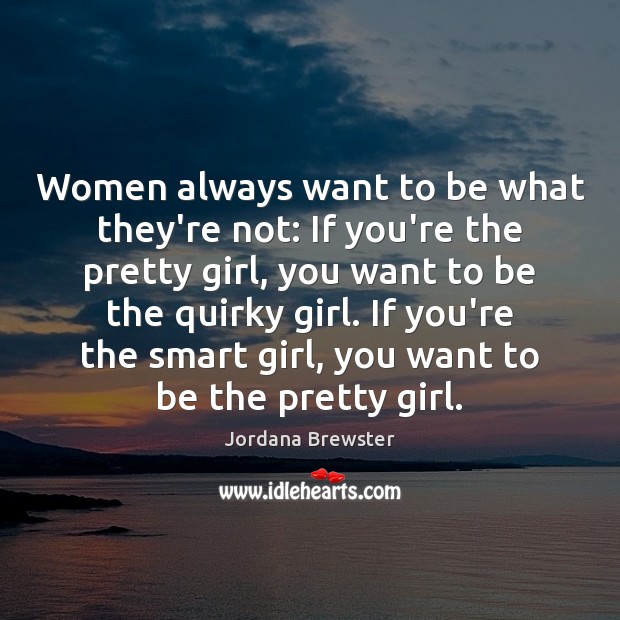 Women always want to be what they’re not: If you’re the pretty Jordana Brewster Picture Quote