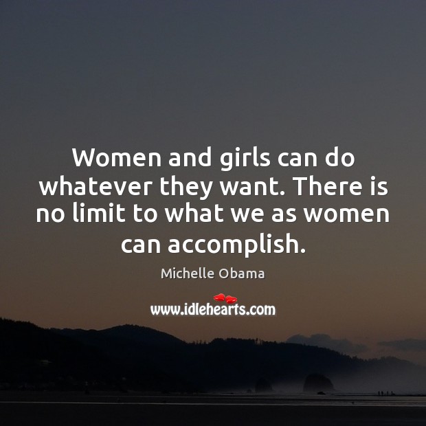Women and girls can do whatever they want. There is no limit Michelle Obama Picture Quote