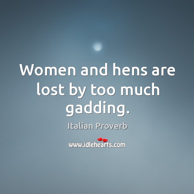 Women and hens are lost by too much gadding. Image