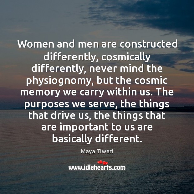Women and men are constructed differently, cosmically differently, never mind the physiognomy, Maya Tiwari Picture Quote