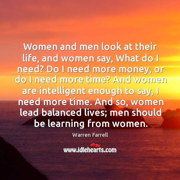 Women and men look at their life, and women say, What do Warren Farrell Picture Quote